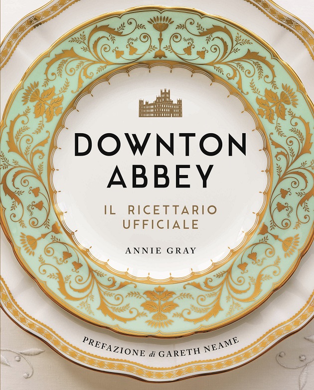Downton Abbey, il ricettario ufficiale di Annie Gray