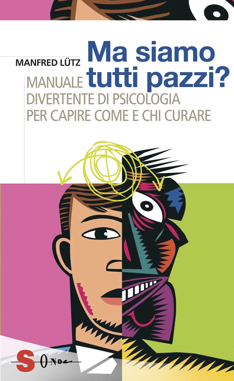 Ma siamo tutti pazzi? Manuale divertente di psicologia per capire come e chi curare